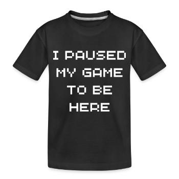 Ich habe mein Spiel unterbrochen, um hier zu sein - Kinder Premium Bio T-Shirt - Schwarz - Vorne