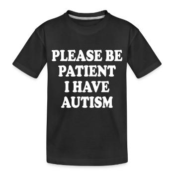 please be patient i have autism - Kinder Premium Bio T-Shirt - Schwarz - Vorne