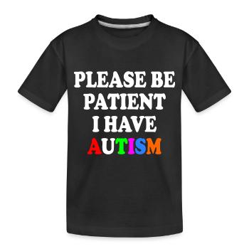 please be patient i have autism - Kinder Premium Bio T-Shirt - Schwarz - Vorne