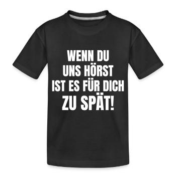 Wenn du uns hörst, ist es für dich zu spät! - Kinder Premium Bio T-Shirt - Schwarz - Vorne