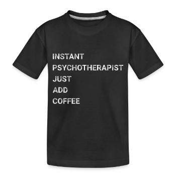 Instant Psychotherapist Just Add Coffee - Kids' Premium Organic T-Shirt - black - Front