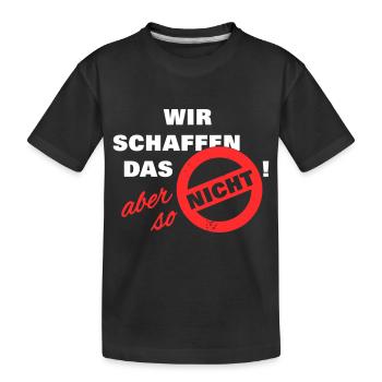 Wir schaffen das aber so nicht weiß - Kinder Premium Bio T-Shirt - Schwarz - Vorne