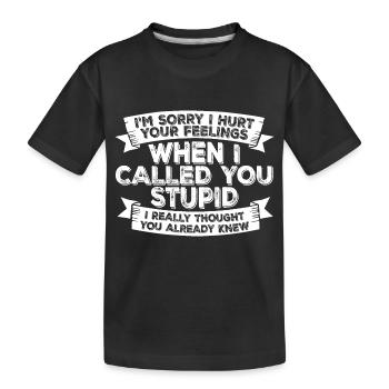 Es tut mir leid, dass ich deine Gefühle verletzt habe, ich habe dich dumm genannt - Kinder Premium Bio T-Shirt - Schwarz - Vorne