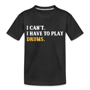 I Can't I Have To Play Drums Drumming Drum Drummer - Kinder Premium Bio T-Shirt - Schwarz - Vorne