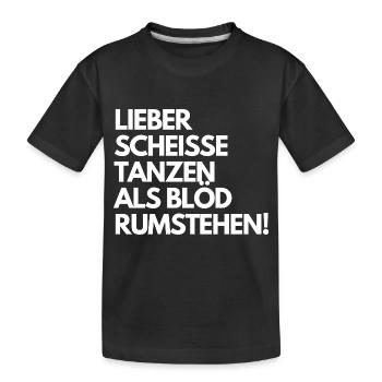 Lieber scheiße tanzen, als blöd rumstehen. Spruch - Kinder Premium Bio T-Shirt - Schwarz - Vorne