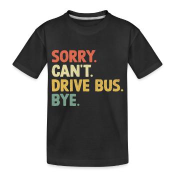 Sorry Can't Drive Bus Bye School Busman Driving - Kids' Premium Organic T-Shirt - black - Front