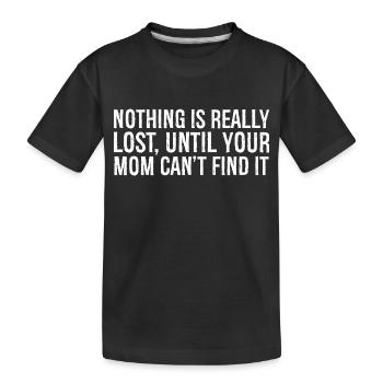 nothing is really lost until your mom can't find - Kids' Premium Organic T-Shirt - black - Front
