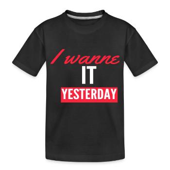 I Wanne it yesterday - Kids' Premium Organic T-Shirt - black - Front
