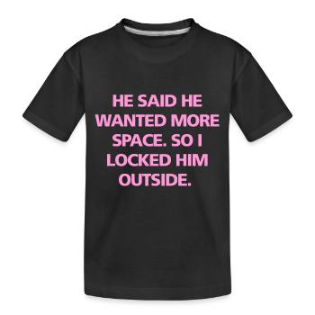 He said he wanted more space so I locked him outsi - Kids' Premium Organic T-Shirt - black - Front