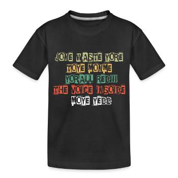JONE WASTE YORE TOYE MONME YORALL REDIII THE VOICE - Kinder Premium Bio T-Shirt - Schwarz - Vorne