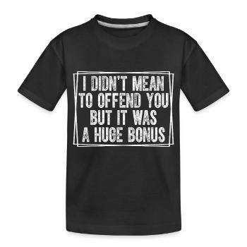 I Didn't Mean To Offend You But It Was A Huge - Kids' Premium Organic T-Shirt - black - Front
