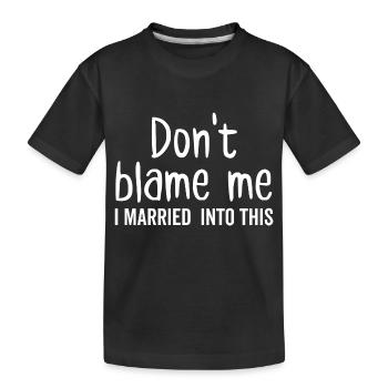 Don't Blame Me I Married Into This - Kids' Premium Organic T-Shirt - black - Front