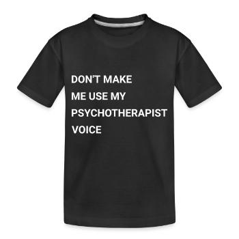 Don t Make Me Use My Psychotherapist Voice - Kids' Premium Organic T-Shirt - black - Front