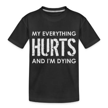 MY EVERYTHING HURTS AND I'M DYING Everything hurts - Kids' Premium Organic T-Shirt - black - Front