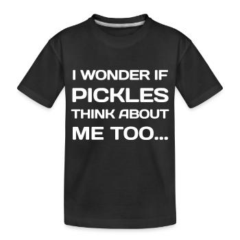 I Wonder If PICKLES Think About Me Too... - Kids' Premium Organic T-Shirt - black - Front