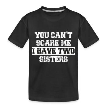 You Can't Scare Me I Have Two Sisters, Funny Quote - Kinder Premium Bio T-Shirt - Schwarz - Vorne