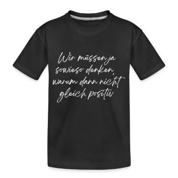 Wir müssen ja sowieso denken warum nicht positiv - Kinder Premium Bio T-Shirt - Schwarz - Vorne