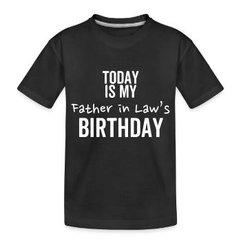 Today is My Father In Law's Birthday - Kids' Premium Organic T-Shirt - black - Front