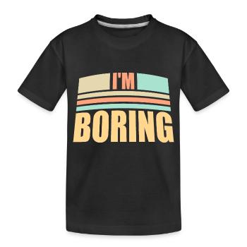 I'm Boring I'm Boring Funny Saying Joke - Kids' Premium Organic T-Shirt - black - Front