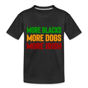 More Blacks More Dogs More Irish - Kids' Premium Organic T-Shirt - black - Front