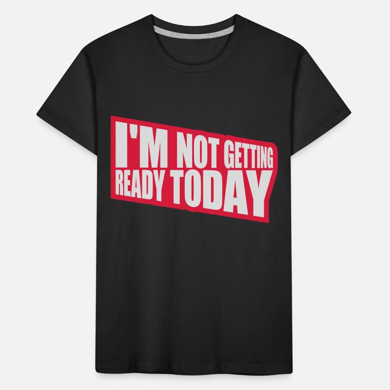 not getting ready today Kinder Premium Bio T-Shirt