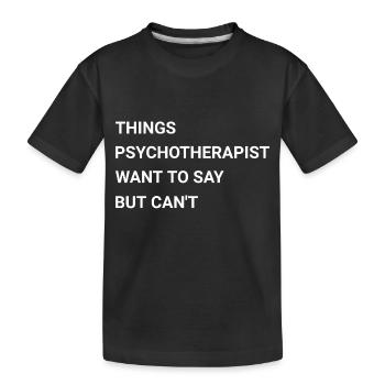 Things Psychotherapist Want To Say But Can t - Kids' Premium Organic T-Shirt - black - Front