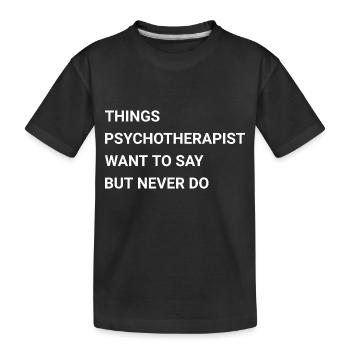 Things Psychotherapist Want To Say But Never Do - Kids' Premium Organic T-Shirt - black - Front