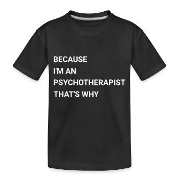 Because I m An Psychotherapist That s Why - Kids' Premium Organic T-Shirt - black - Front