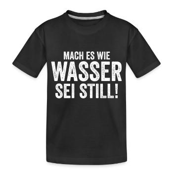 Mach es wie Wasser sei Still - Kinder Premium Bio T-Shirt - Schwarz - Vorne