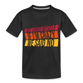 Just Asked Myself If I M Crazy We Said No Spruch - Kinder Premium Bio T-Shirt - Schwarz - Vorne