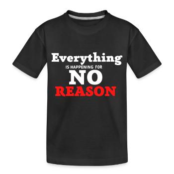 Everything is happening for no Reason - Kinder Premium Bio T-Shirt - Schwarz - Vorne