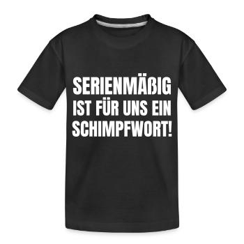 Serienmäßig ist für uns ein Schimpfwort! - Kinder Premium Bio T-Shirt - Schwarz - Vorne