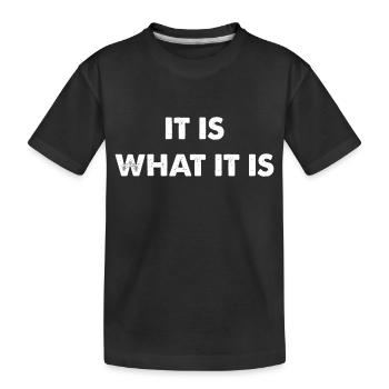 it is what it is - Kids' Premium Organic T-Shirt - black - Front