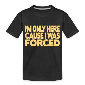 Je ne suis ici que parce que j’ai été forcé - T-shirt bio Premium Enfant - noir - Devant