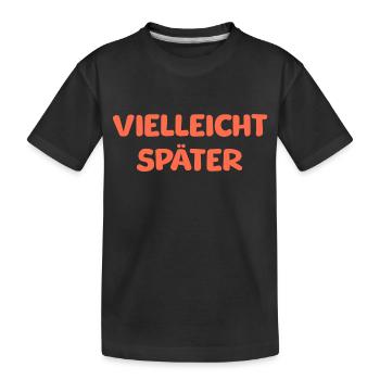 VIELLEICHT SPÄTER - Kinder Premium Bio T-Shirt - Schwarz - Vorne