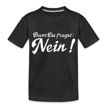 Bevor Du fragst: NEIN! - Kinder Premium Bio T-Shirt - Schwarz - Vorne