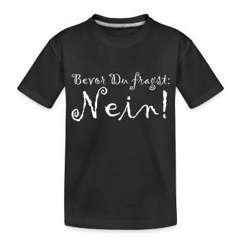 Bevor Du fragst: NEIN! - Kinder Premium Bio T-Shirt - Schwarz - Vorne