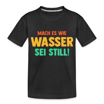 Mach es wie Wasser sei Still - Kinder Premium Bio T-Shirt - Schwarz - Vorne