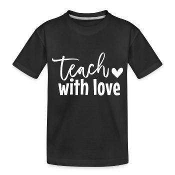 Teach with Love - Kids' Premium Organic T-Shirt - black - Front