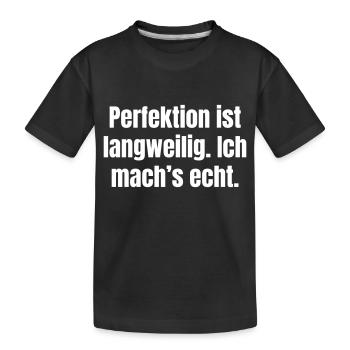 Perfektion ist langweilig. Ich mach´s echt. - Kinder Premium Bio T-Shirt - Schwarz - Vorne
