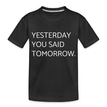 yesterday you said tomorrow - motivation - Kids' Premium Organic T-Shirt - black - Front