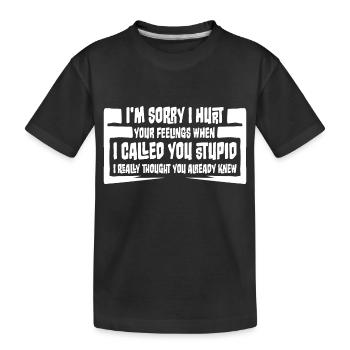 Je suis désolé de t’avoir blessé Je t’ai traité de stupide - T-shirt bio Premium Enfant - noir - Devant
