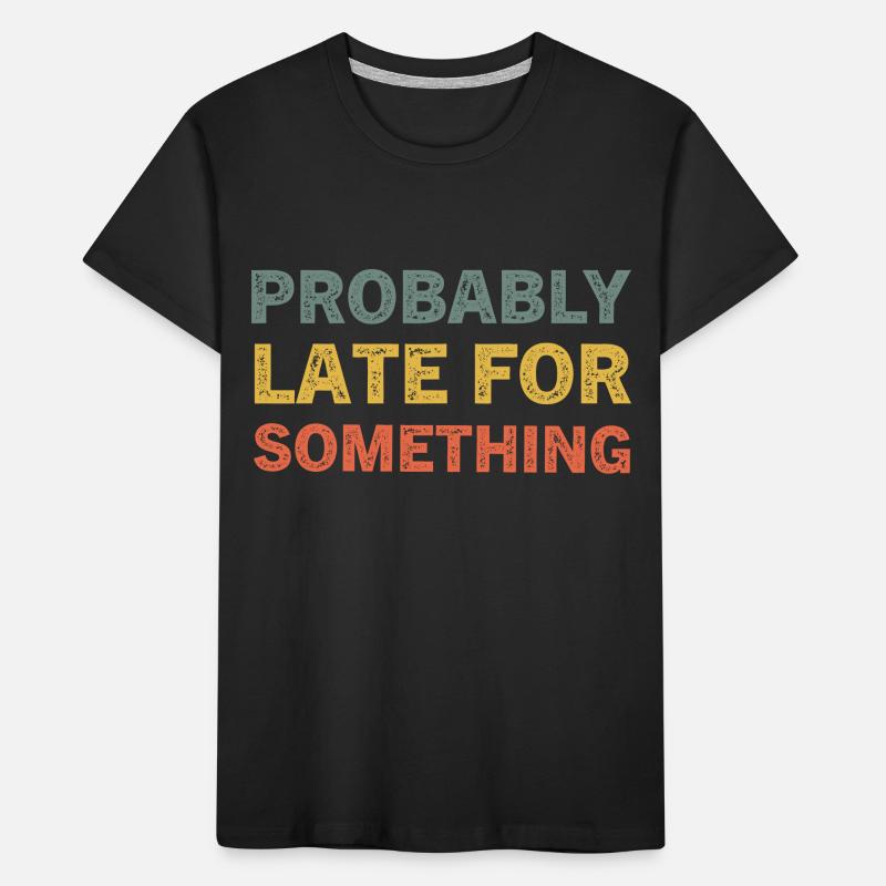 Probably Late for Something Funny Always Late Kids' Premium Organic T-Shirt