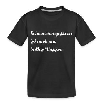 Schnee von gestern ist auch nur kaltes Wasser - Kinder Premium Bio T-Shirt - Schwarz - Vorne