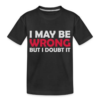 I may be wrong - Kids' Premium Organic T-Shirt - black - Front