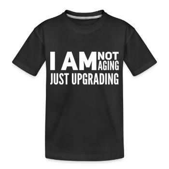 I am not aging, just upgrading - Kinder Premium Bio T-Shirt - Schwarz - Vorne