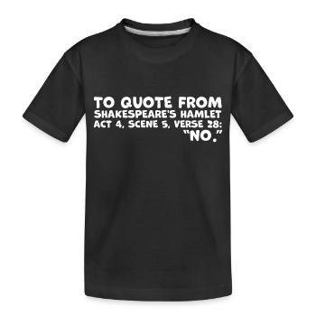 Shakespeares "Nein"-Zitat - Lustiges Hamlet-Zitat - Kinder Premium Bio T-Shirt - Schwarz - Vorne