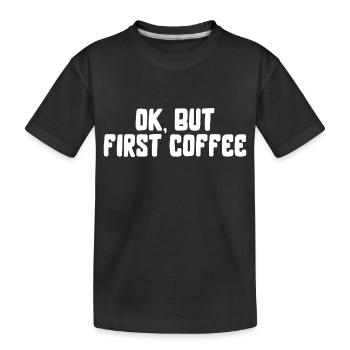 ok first coffee Kaffee Spruch Schrift Frühstück - Kinder Premium Bio T-Shirt - Schwarz - Vorne