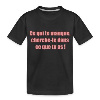 Ce qui te manque cherche le dans ce que tu as ! - T-shirt bio Premium Enfant - noir - Devant