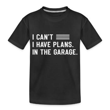 I Can´t I Have Plans In The Garage - Kinder Premium Bio T-Shirt - Schwarz - Vorne